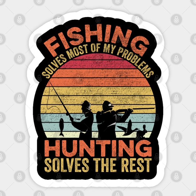 Fishing Solves Most Of My Problems Hunting Solves The Rest Sticker by DragonTees